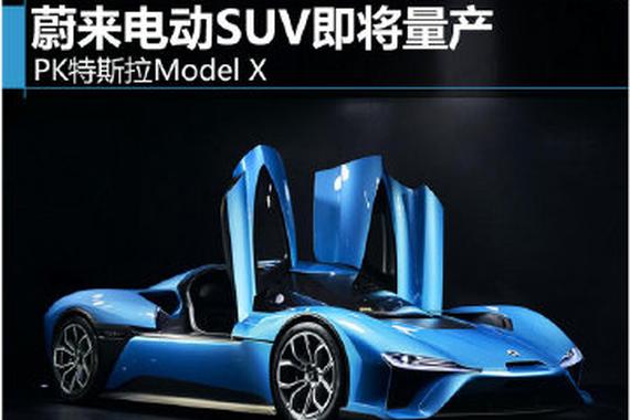 蔚来电动SUV即将量产 PK特斯拉Model X