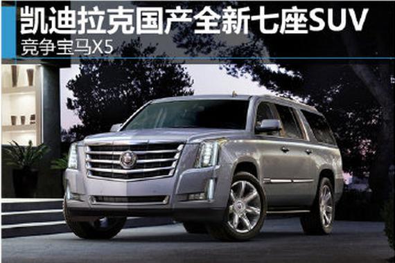 凯迪拉克国产全新七座SUV 竞争宝马X5