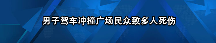 湖南衡东男子驾车冲撞广场民众致多人死伤