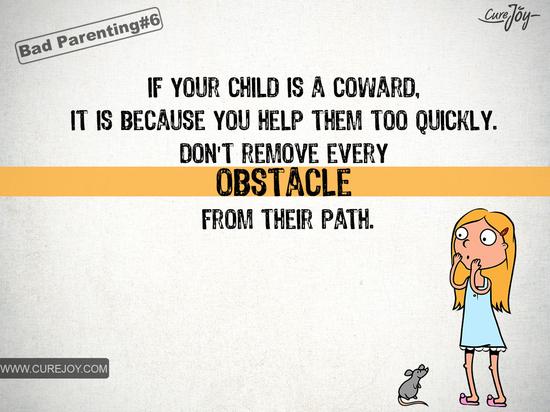 如果你的孩子很怯懦，是因為你總是過早幫他們——不要把他們成長道路上的障礙全掃清。