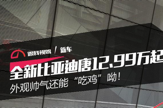 全新比亚迪唐12.99万起 外观帅气还能“吃鸡”呦！