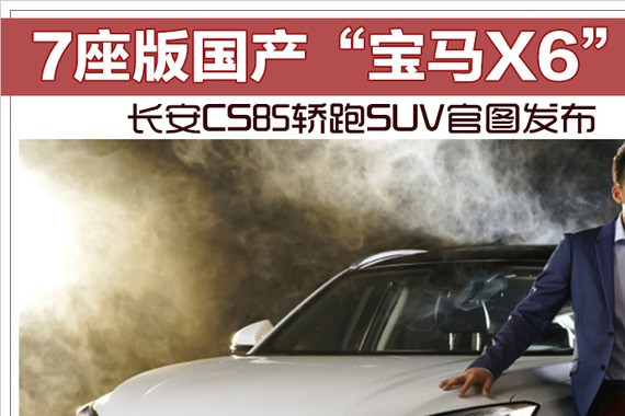 7座版国产“宝马X6”？长安CS85轿跑SUV官图发布