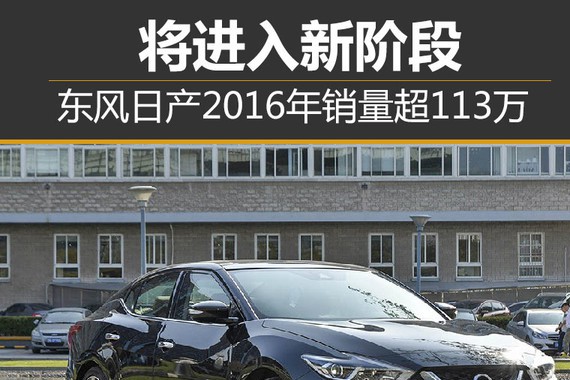 东风日产2016年销量超113万 将进入新阶段