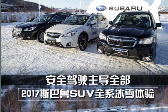 安全主导 2017斯巴鲁SUV全系冰雪体验