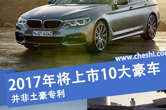 2017年将上市10大豪车！ 并非土豪专利