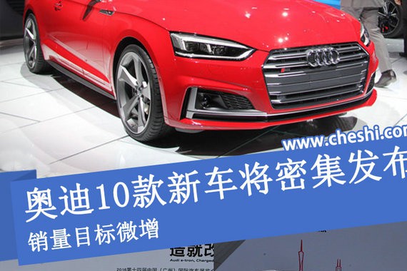 奥迪10款新车将密集发布 销量目标微增