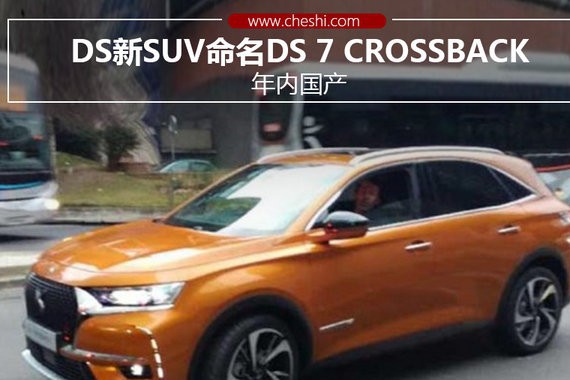 DS新SUV命名DS 7 CROSSBACK 年内国产