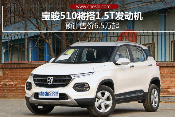 宝骏510将搭1.5T发动机 预计6.5万起售