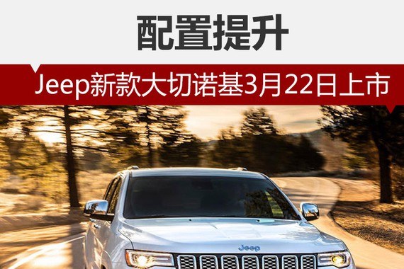Jeep新款大切诺基3月22日上市 配置提升