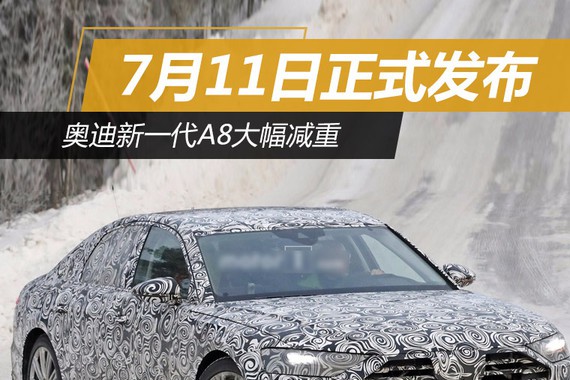 奥迪新一代A8大幅减重 7月11日正式发布