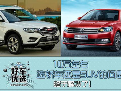 10万左右选轿车还是SUV的问题，终于解决了！