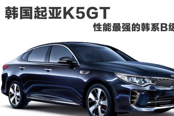韩国起亚K5 GT上市，性能最强韩系B级车