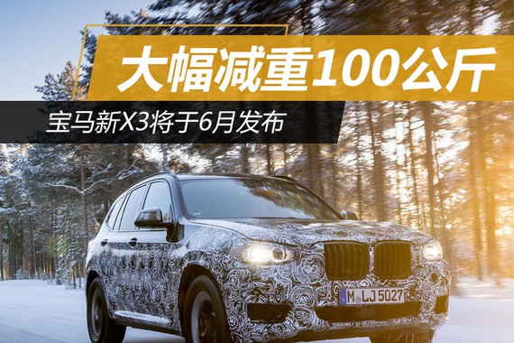 宝马新X3将于6月发布 大幅减重100公斤