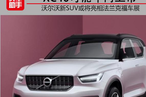 XC40可能年内上市沃尔沃新SUV将亮相法兰克福车展