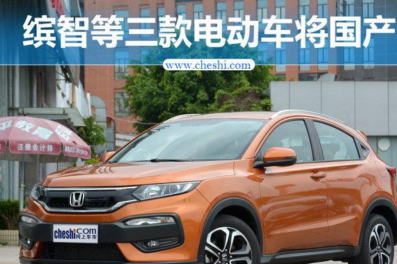 本田缤智、XR-V等三款电动车将在华国产