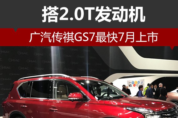 广汽传祺GS7最快7月上市 搭2.0T发动机