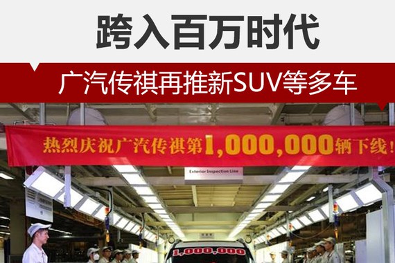 跨入百万时代 广汽传祺再推新SUV等多车