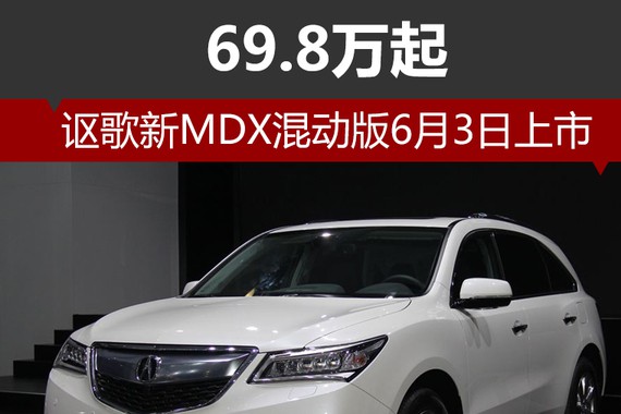 讴歌新MDX混动版6月3日上市 69.8万起