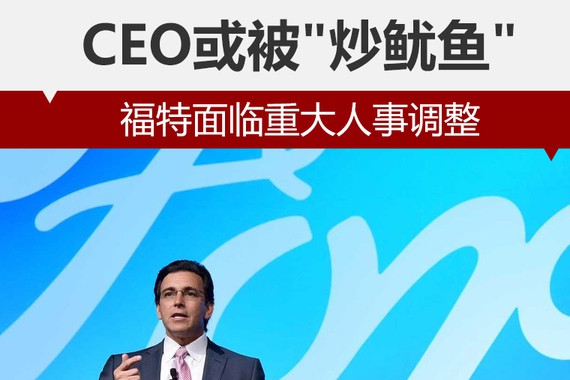 福特面临重大人事调整 CEO或被