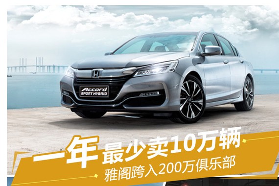 一年最少卖10万辆 雅阁跨入200万俱乐部