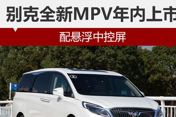 别克全新MPV年内上市 配悬浮中控屏