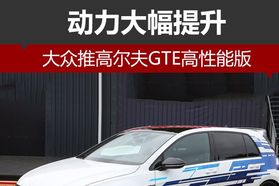 大众推高尔夫GTE高性能版 动力大幅提升