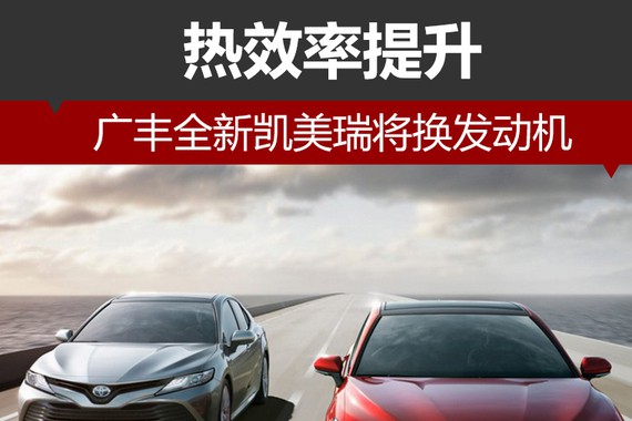 广丰全新凯美瑞将换发动机 热效率提升