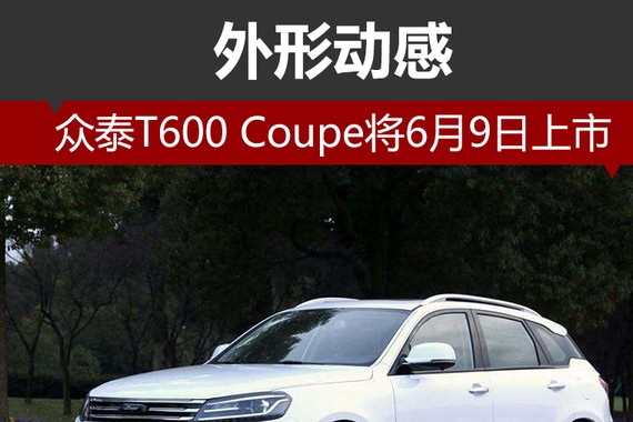 众泰T600 Coupe将6月9日上市 外形动感