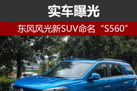 东风风光新SUV命名“S560” 实车曝光