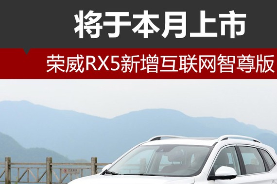 荣威RX5新增互联网智尊版 将于本月上市