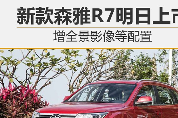 新款森雅R7明日上市 增全景影像等配置