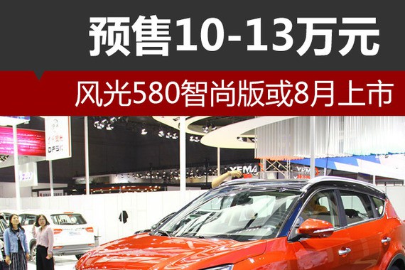 风光580智尚版或8月上市 预售10-13万元