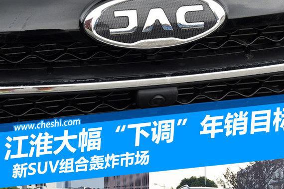 江淮调整年销目标 四款SUV组合轰炸市场