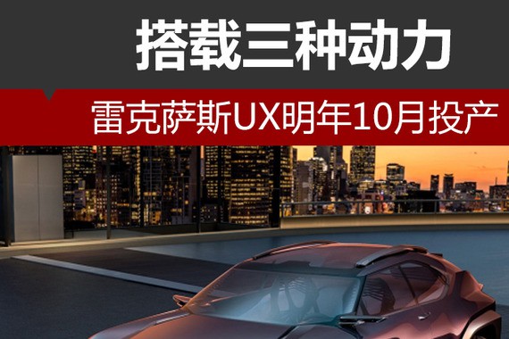 雷克萨斯UX明年10月投产 搭载三种动力