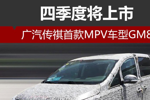 广汽传祺首款MPV车型GM8 四季度将上市