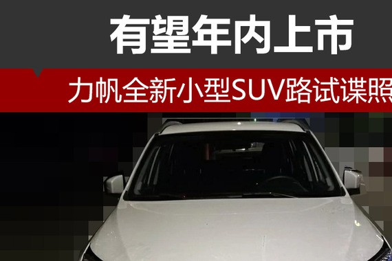 力帆全新小型SUV路试谍照 有望年内上市