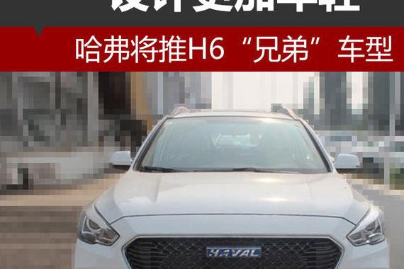 哈弗将推H6“兄弟”车型 设计更加年轻