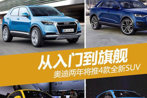 从入门到旗舰 奥迪两年将推4款全新SUV