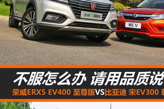 不服怎么办用品质说话 荣威ERX5 VS 比亚迪宋EV300