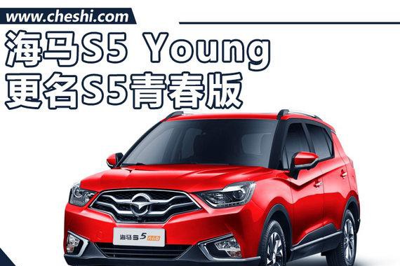 海马S5 Young更名S5青春版 增CVT版/本月上市