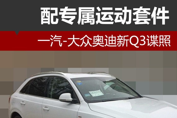 一汽-大众奥迪新Q3谍照 配专属运动套件