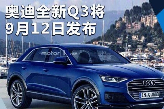 奥迪全新Q3将9月12日正式发布 竞争宝马X1