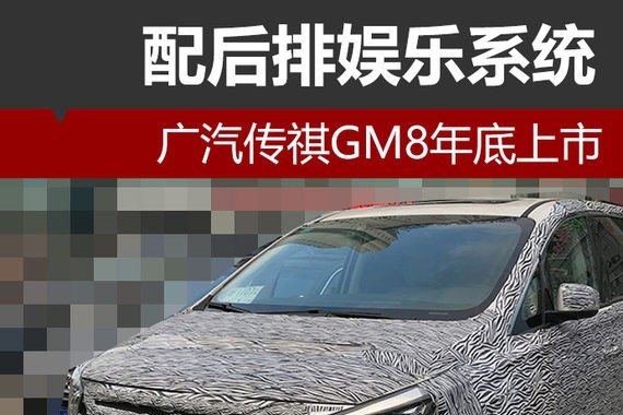 广汽传祺GM8年底上市 配后排娱乐系统