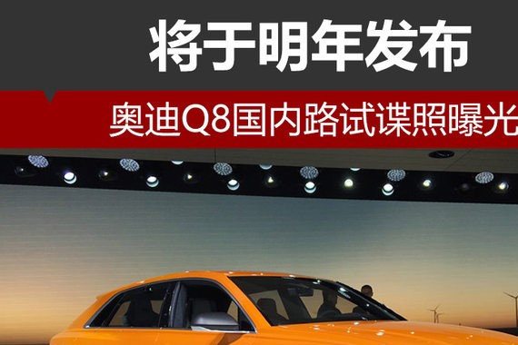 奥迪Q8国内路试谍照曝光 将于明年发布