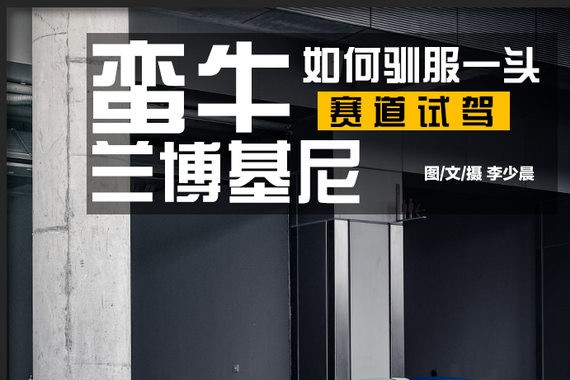 如何驯服一头“蛮牛”兰博基尼赛道试驾