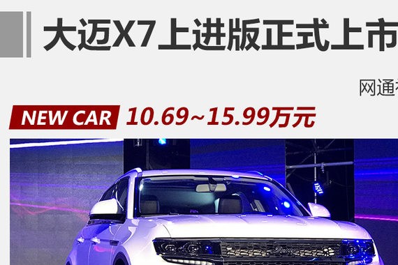 大迈X7上进版正式上市 售10.69-15.99万