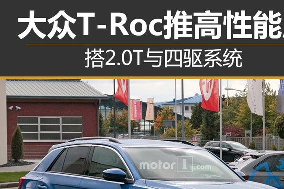 大众T-Roc推高性能版 搭2.0T与四驱系统