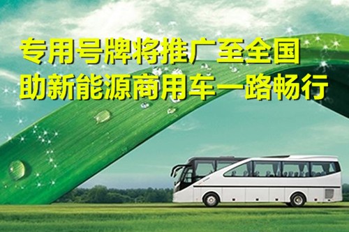 专用号牌将推广至全国 助新能源商用车一路畅行