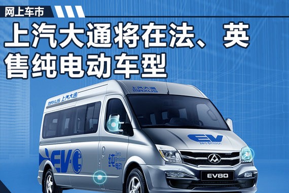 上汽大通将进入法国/英国市场 销售纯电动车