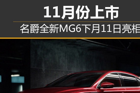 名爵全新MG6下月11日亮相 11月份上市